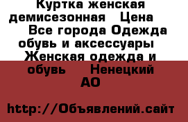 Куртка женская демисезонная › Цена ­ 450 - Все города Одежда, обувь и аксессуары » Женская одежда и обувь   . Ненецкий АО